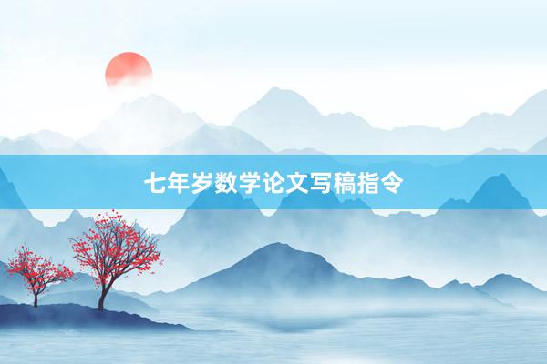 七年岁数学论文写稿指令