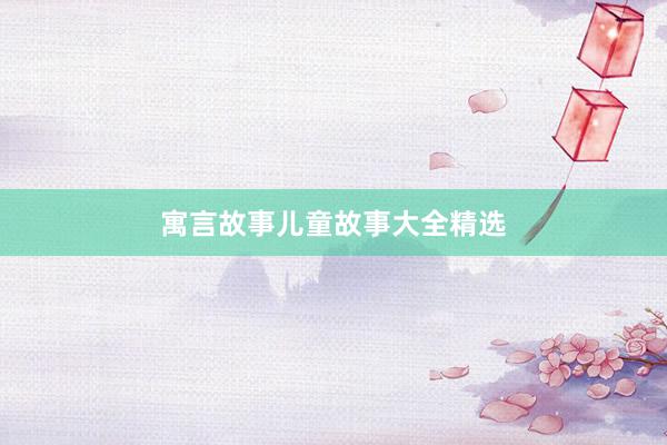 寓言故事儿童故事大全精选